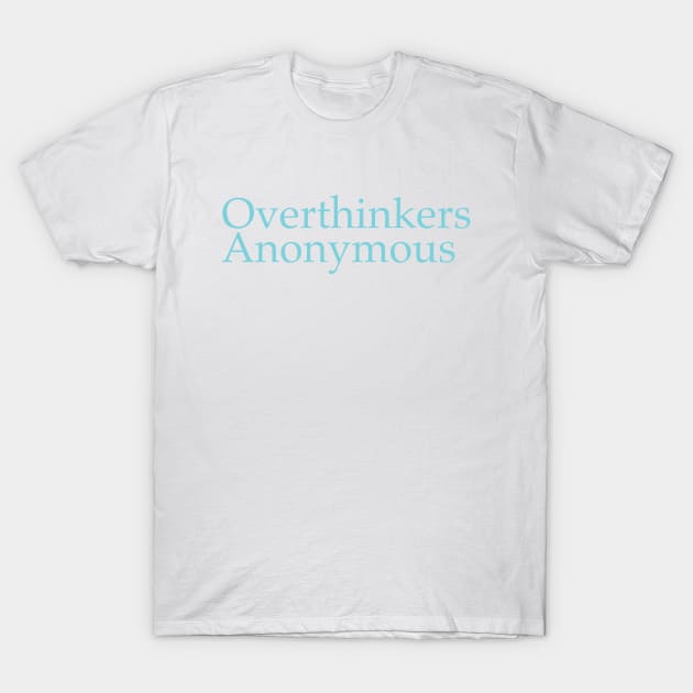 Overthinkers Anonymous T-Shirt by timlewis